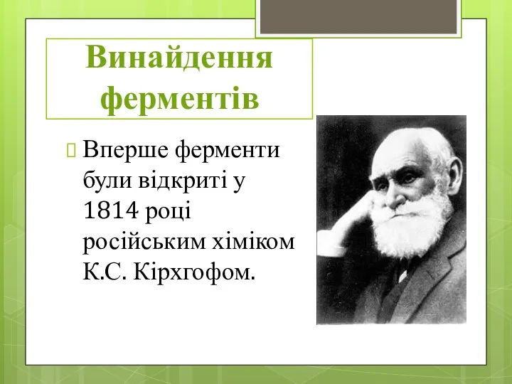 Винайдення ферментів Вперше ферменти були відкриті у 1814 році російським хіміком К.С. Кірхгофом.