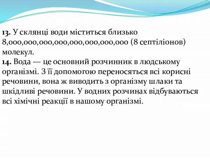 13. У склянці води міститься близько 8,000,000,000,000,000,000,000,000 (8 септіліонов) молекул. 14.