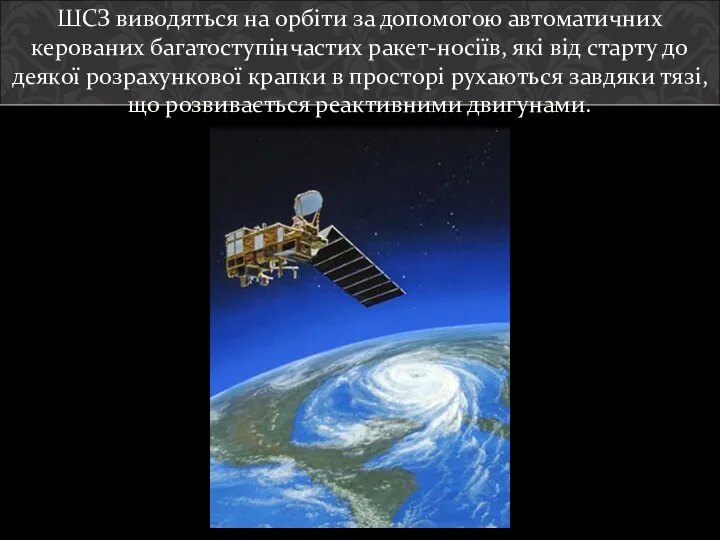 ШСЗ виводяться на орбіти за допомогою автоматичних керованих багатоступінчастих ракет-носіїв, які