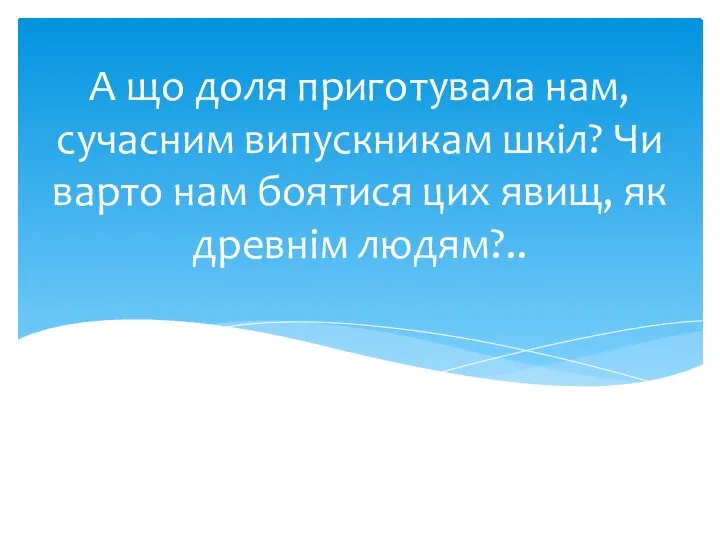 А що доля приготувала нам, сучасним випускникам шкіл? Чи варто нам