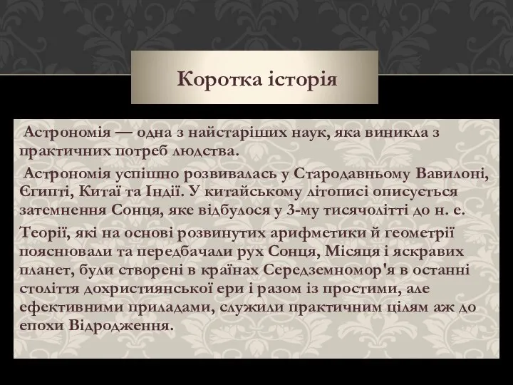 Коротка історія Астрономія — одна з найстаріших наук, яка виникла з