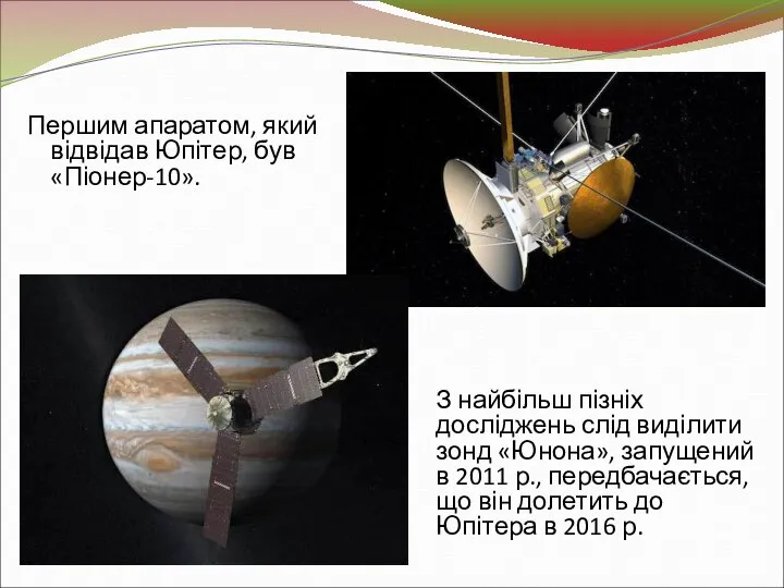Першим апаратом, який відвідав Юпітер, був «Піонер-10». З найбільш пізніх досліджень