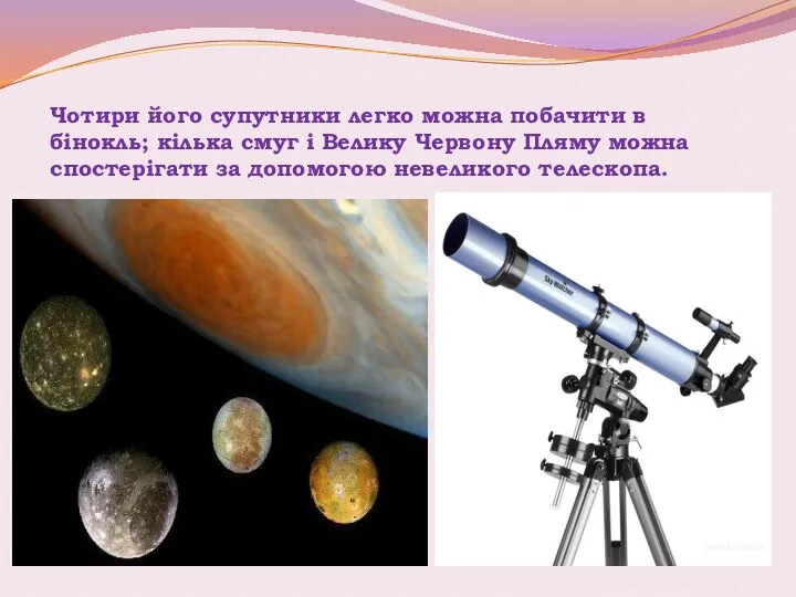 Чотири його супутники легко можна побачити в бінокль; кілька смуг і