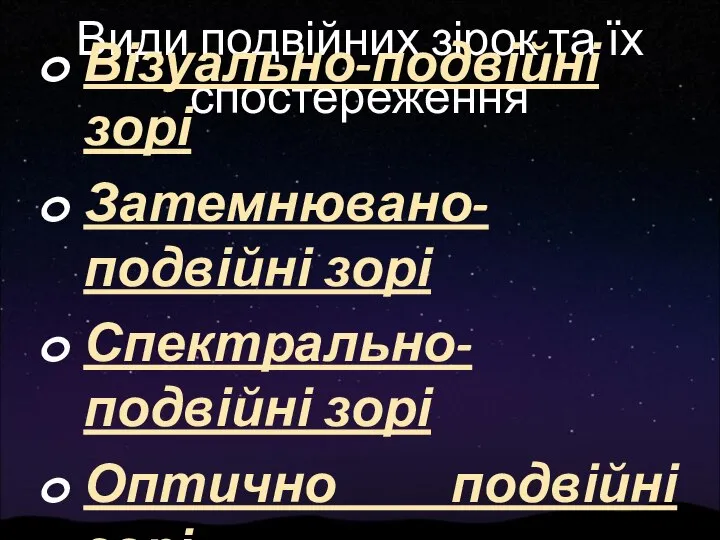 Види подвійних зірок та їх спостереження Візуально-подвійні зорі Затемнювано-подвійні зорі Спектрально-подвійні зорі Оптично подвійні зорі