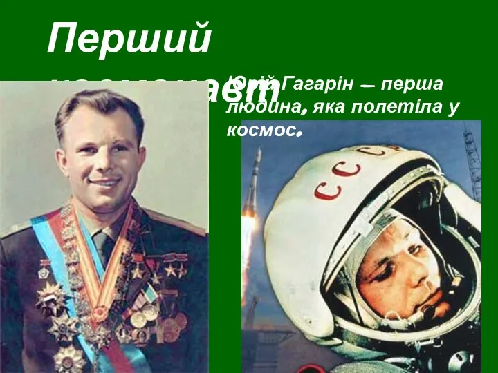Перший космонавт Юрій Гагарін - перша людина, яка полетіла у космос.