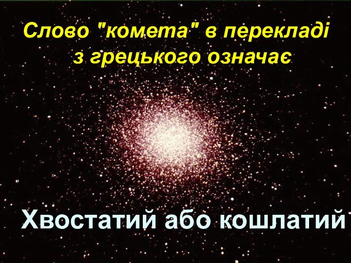 Слово "комета" в перекладі з грецького означає Хвостатий або кошлатий