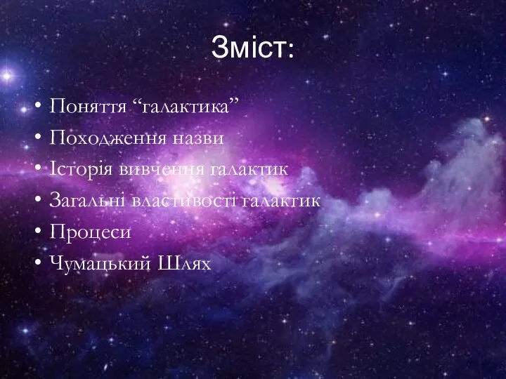 Зміст: Поняття “галактика” Походження назви Історія вивчення галактик Загальні властивості галактик Процеси Чумацький Шлях