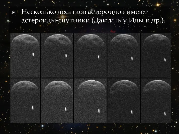 Несколько десятков астероидов имеют астероиды-спутники (Дактиль у Иды и др.).