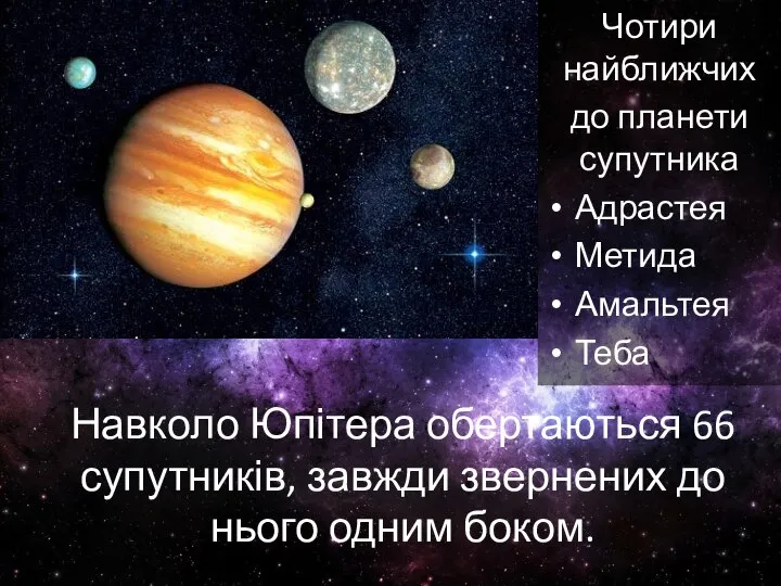 Навколо Юпітера обертаються 66 супутників, завжди звернених до нього одним боком.