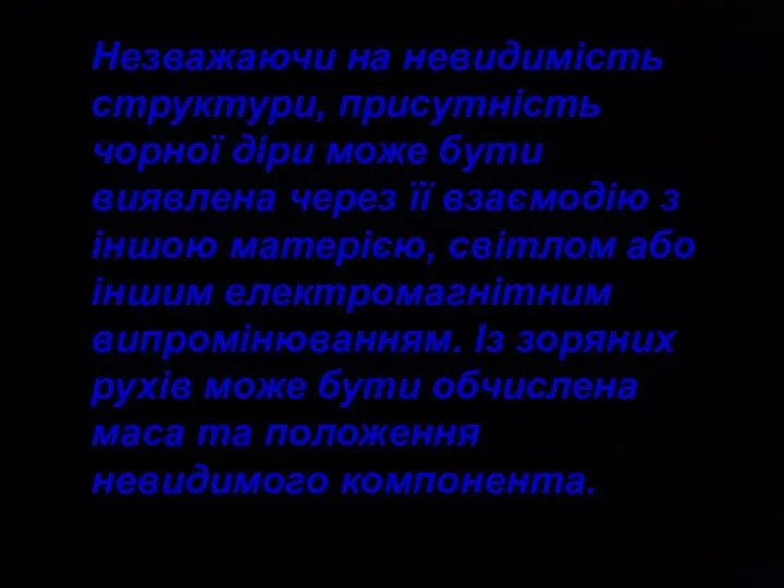 Незважаючи на невидимість структури, присутність чорної діри може бути виявлена через