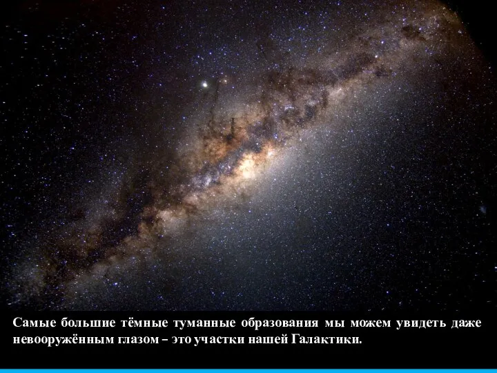 Самые большие тёмные туманные образования мы можем увидеть даже невооружённым глазом – это участки нашей Галактики.
