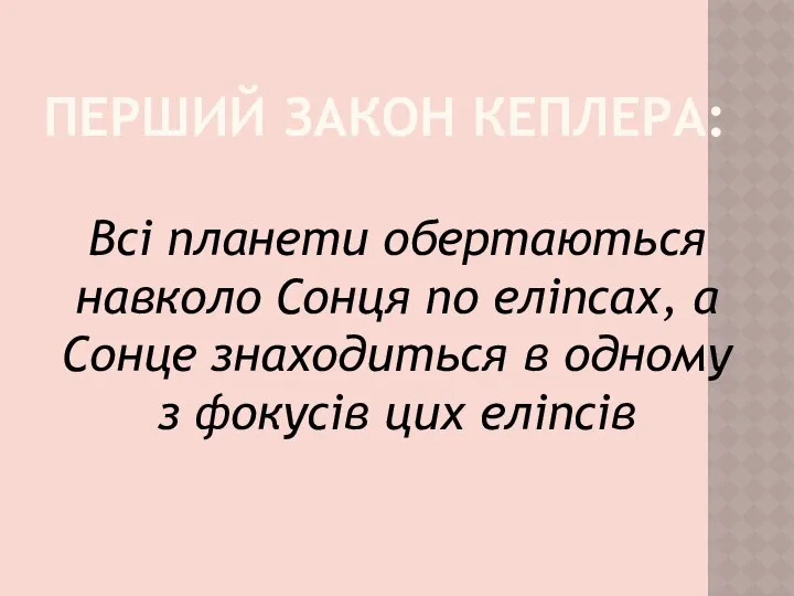 ПЕРШИЙ ЗАКОН КЕПЛЕРА: Всі планети обертаються навколо Сонця по еліпсах, а