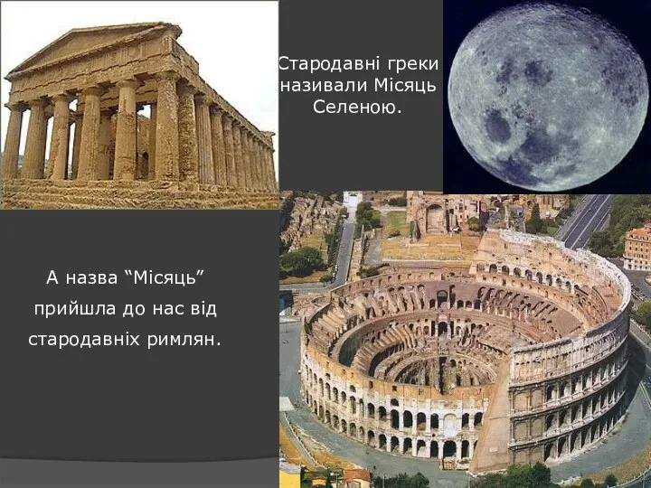 А назва “Місяць” прийшла до нас від стародавніх римлян. Стародавні греки називали Місяць Селеною.