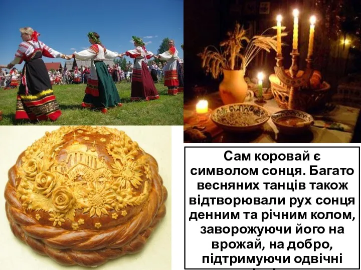 Сам коровай є символом сонця. Багато весняних танців також відтворювали рух