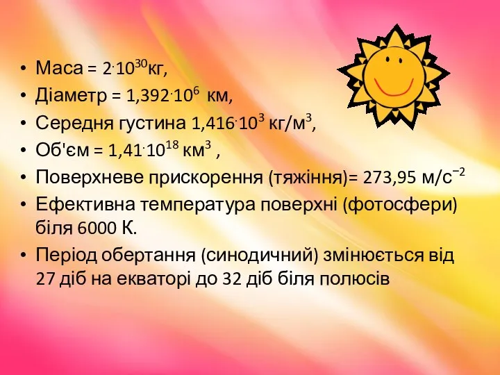 Маса = 2.1030кг, Діаметр = 1,392.106 км, Середня густина 1,416.103 кг/м3,