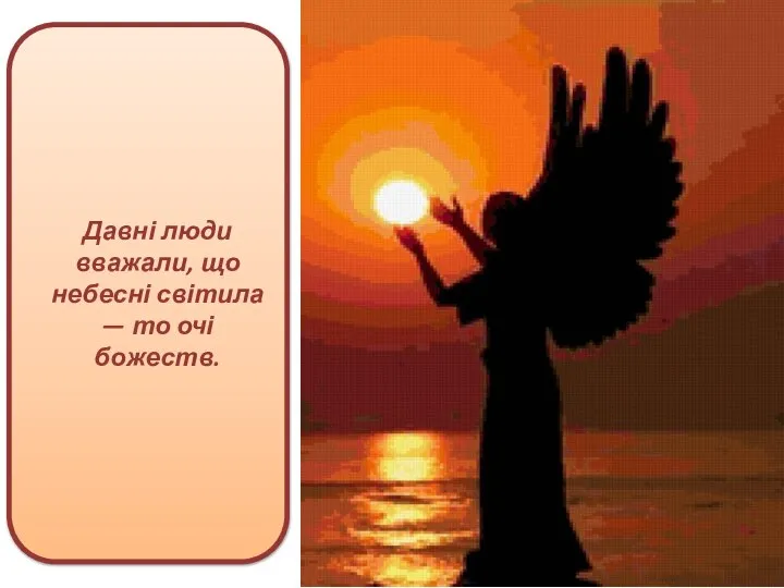 Давні люди вважали, що небесні світила — то очі божеств.