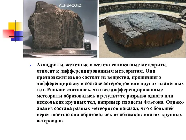 Ахондриты, железные и железо-силикатные метеориты относят к дифференцированным метеоритам. Они предположительно