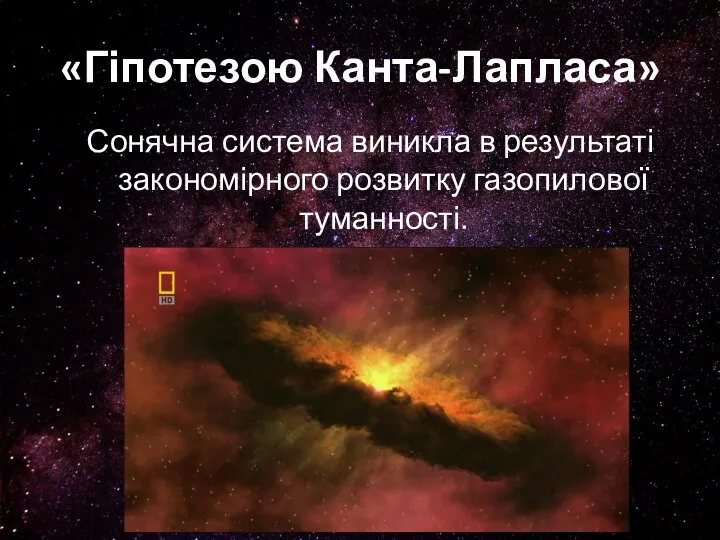 «Гіпотезою Канта-Лапласа» Сонячна система виникла в результаті закономірного розвитку газопилової туманності.