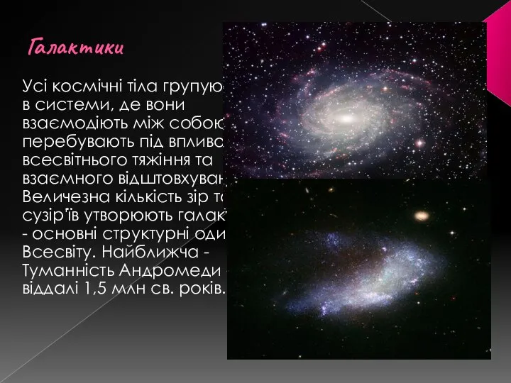 Галактики Усі космічні тіла групуються в системи, де вони взаємодіють між