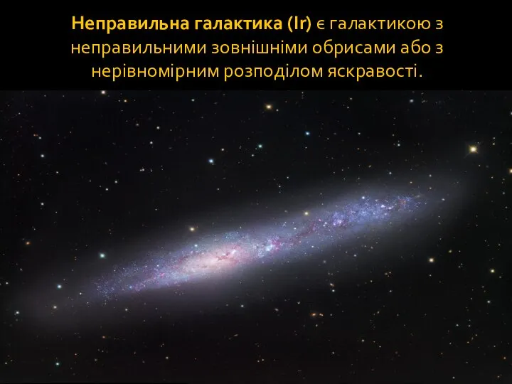 Неправильна галактика (Ir) є галактикою з неправильними зовнішніми обрисами або з нерівномірним розподілом яскравості.