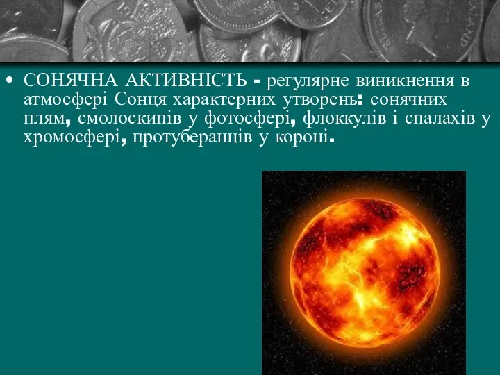 СОНЯЧНА АКТИВНІСТЬ - регулярне виникнення в атмосфері Сонця характерних утворень: сонячних