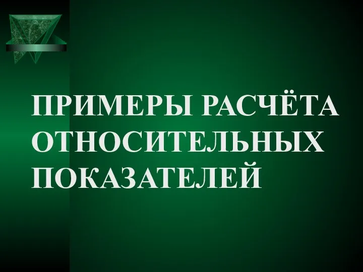 ПРИМЕРЫ РАСЧЁТА ОТНОСИТЕЛЬНЫХ ПОКАЗАТЕЛЕЙ