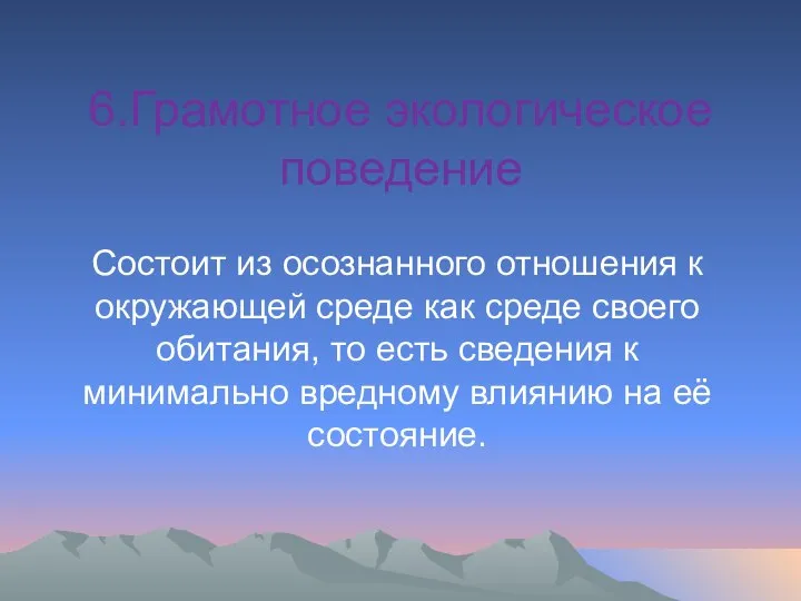 6.Грамотное экологическое поведение Состоит из осознанного отношения к окружающей среде как