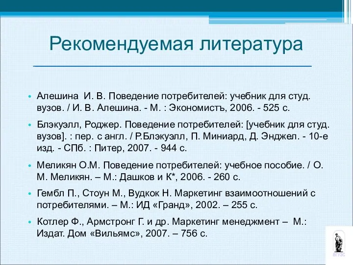 Рекомендуемая литература Алешина И. В. Поведение потребителей: учебник для студ. вузов.