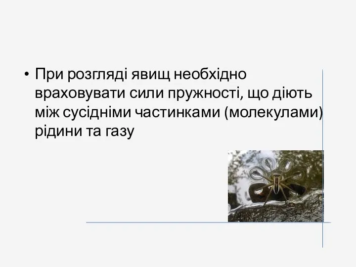 При розгляді явищ необхідно враховувати сили пружності, що діють між сусідніми частинками (молекулами) рідини та газу