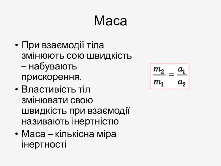 Маса При взаємодії тіла змінюють сою швидкість – набувають прискорення. Властивість