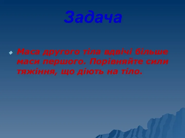 Маса другого тіла вдвічі більше маси першого. Порівняйте сили тяжіння, що діють на тіло. Задача