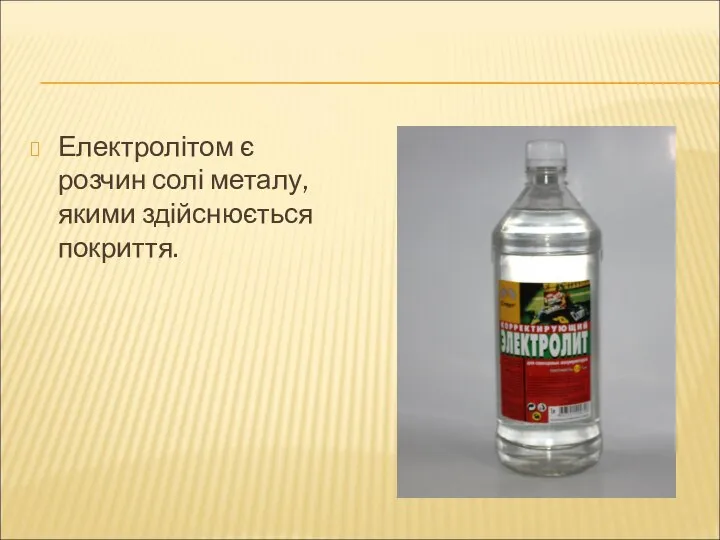 Електролітом є розчин солі металу, якими здійснюється покриття.