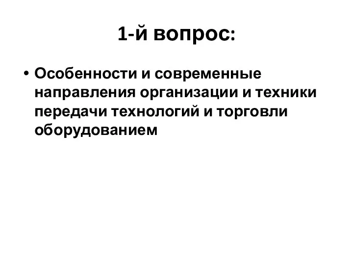 1-й вопрос: Особенности и современные направления организации и техники передачи технологий и торговли оборудованием