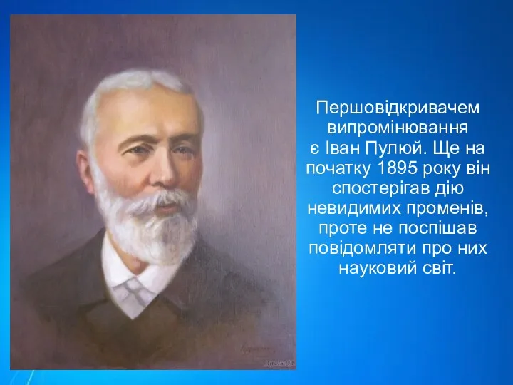 Першовідкривачем випромінювання є Іван Пулюй. Ще на початку 1895 року він