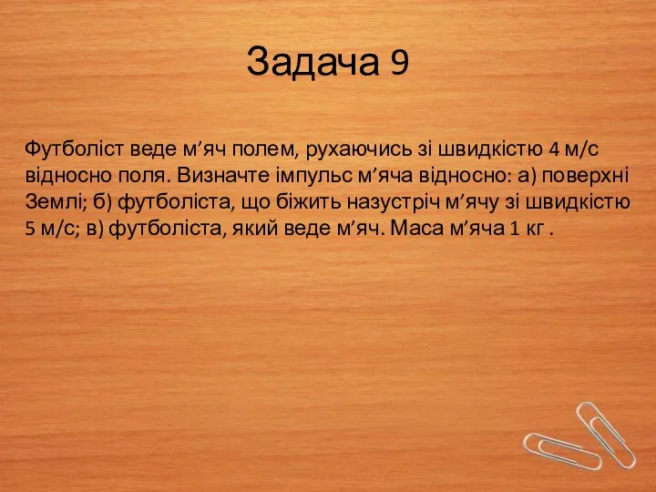 Задача 9 Футболіст веде м’яч полем, рухаючись зі швидкістю 4 м/с