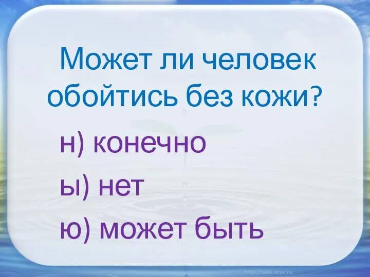 Может ли человек обойтись без кожи? н) конечно ы) нет ю) может быть