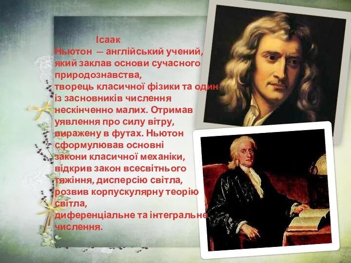 Ісаак Ньютон — англійський учений, який заклав основи сучасного природознавства, творець