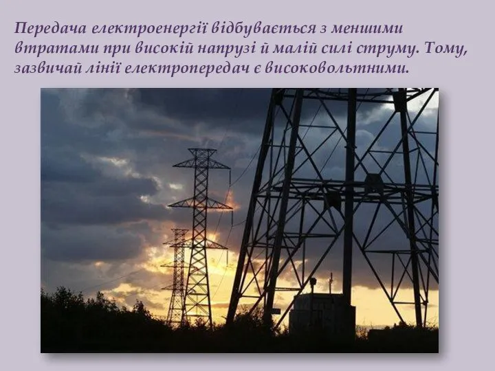 Передача електроенергії відбувається з меншими втратами при високій напрузі й малій