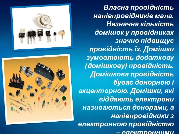 Власна провідність напівпровідників мала. Незначна кількість домішок у провідниках значно підвищує