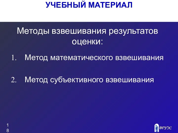 УЧЕБНЫЙ МАТЕРИАЛ Методы взвешивания результатов оценки: Метод математического взвешивания Метод субъективного взвешивания