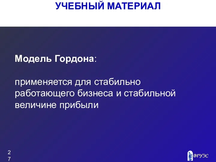 УЧЕБНЫЙ МАТЕРИАЛ Модель Гордона: применяется для стабильно работающего бизнеса и стабильной величине прибыли