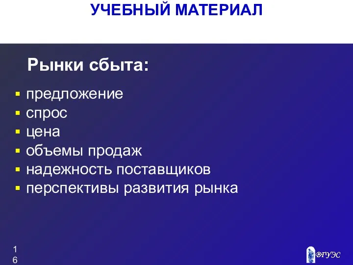 УЧЕБНЫЙ МАТЕРИАЛ Рынки сбыта: предложение спрос цена объемы продаж надежность поставщиков перспективы развития рынка