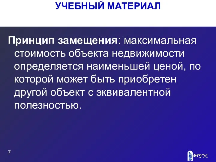 УЧЕБНЫЙ МАТЕРИАЛ Принцип замещения: максимальная стоимость объекта недвижимости определяется наименьшей ценой,