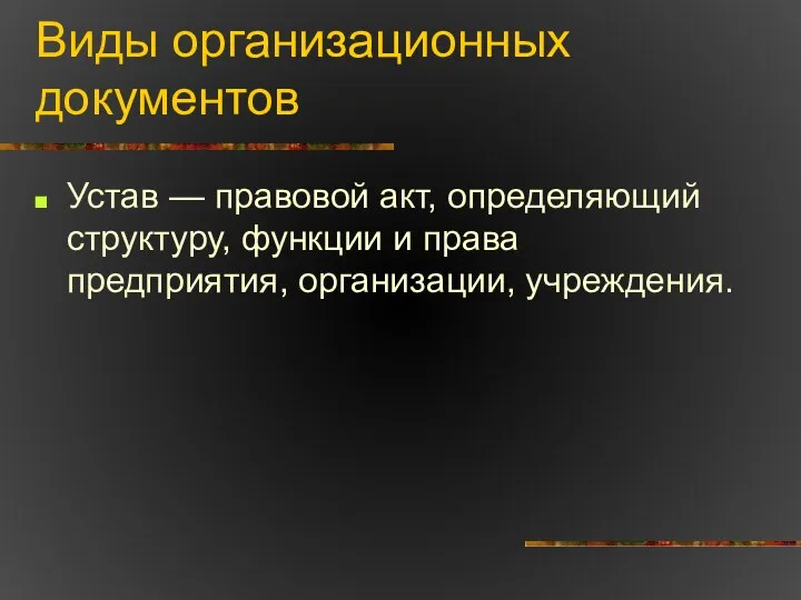 Виды организационных документов Устав — правовой акт, определяющий структуру, функции и права предприятия, организации, учреждения.