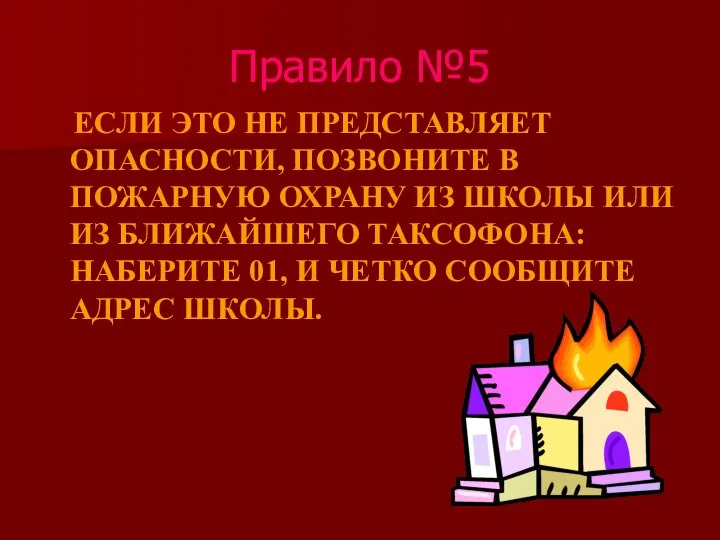 Правило №5 ЕСЛИ ЭТО НЕ ПРЕДСТАВЛЯЕТ ОПАСНОСТИ, ПОЗВОНИТЕ В ПОЖАРНУЮ ОХРАНУ