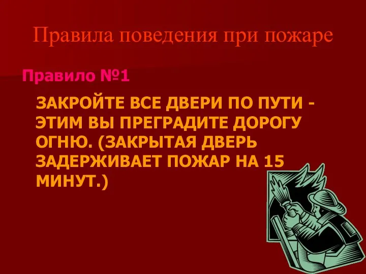 Правила поведения при пожаре Правило №1 ЗАКРОЙТЕ ВСЕ ДВЕРИ ПО ПУТИ