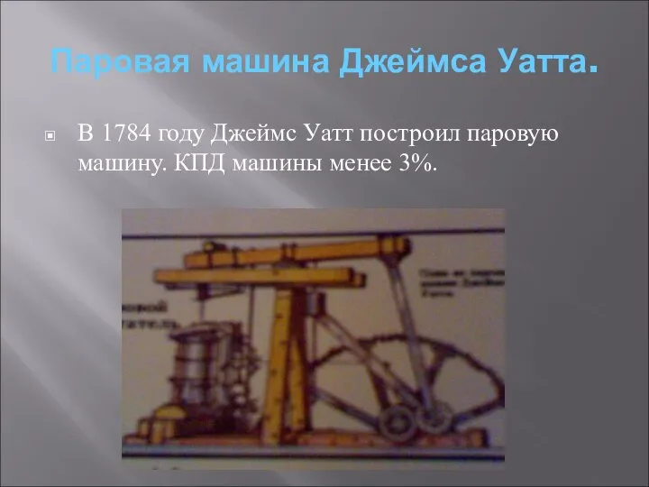 Паровая машина Джеймса Уатта. В 1784 году Джеймс Уатт построил паровую машину. КПД машины менее 3%.