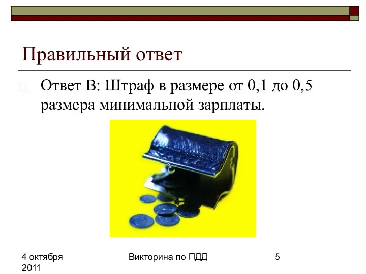 4 октября 2011 Викторина по ПДД Правильный ответ Ответ В: Штраф