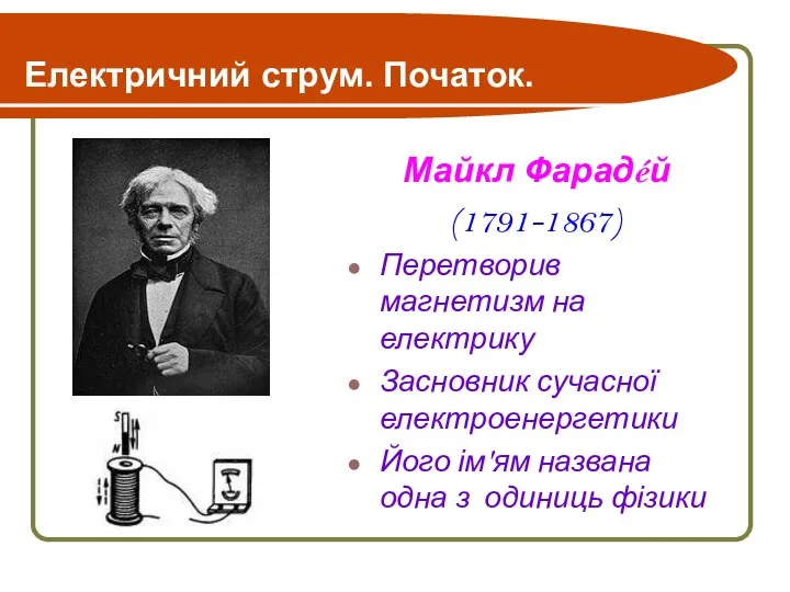 Електричний струм. Початок. Майкл Фарадéй (1791-1867) Перетворив магнетизм на електрику Засновник