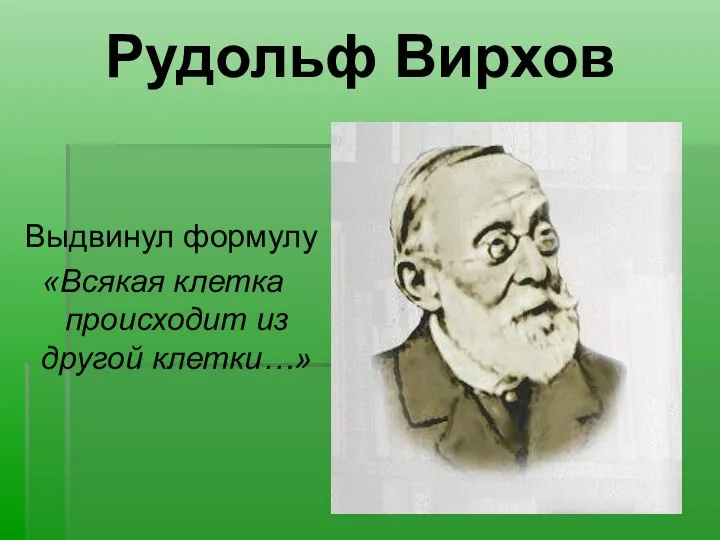 Рудольф Вирхов Выдвинул формулу «Всякая клетка происходит из другой клетки…»